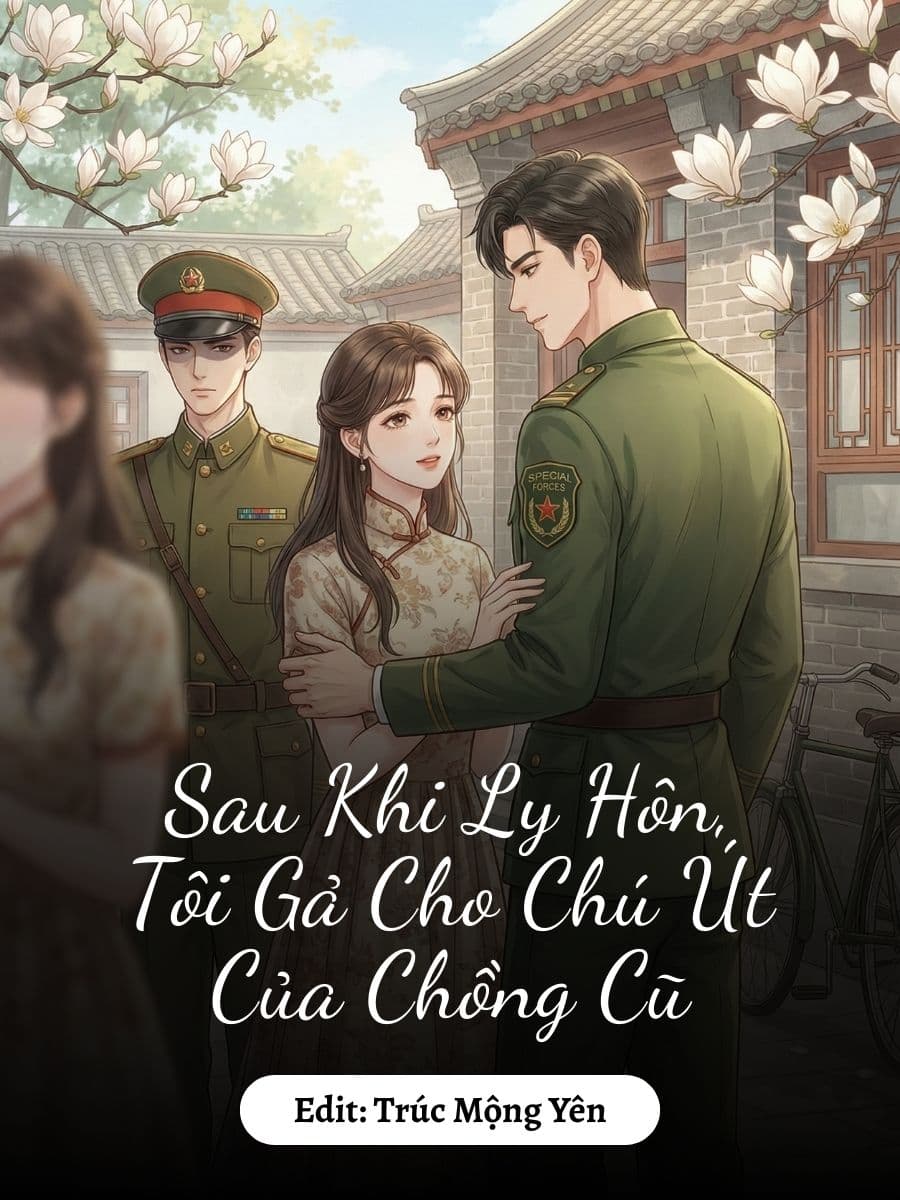 Sau Khi Ly Hôn, Tôi Gả Cho Chú Út Của Chồng Cũ